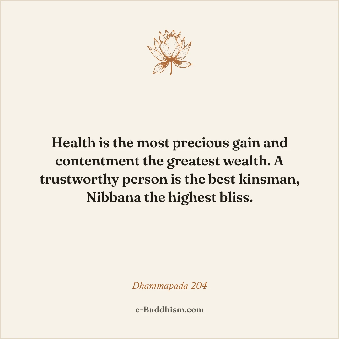 Shareable quote card: 'Health is the most precious gain and contentment the greatest wealth. A trustworthy person is the best kinsman, Nibbana the highest bliss.' — Dhammapada 204.