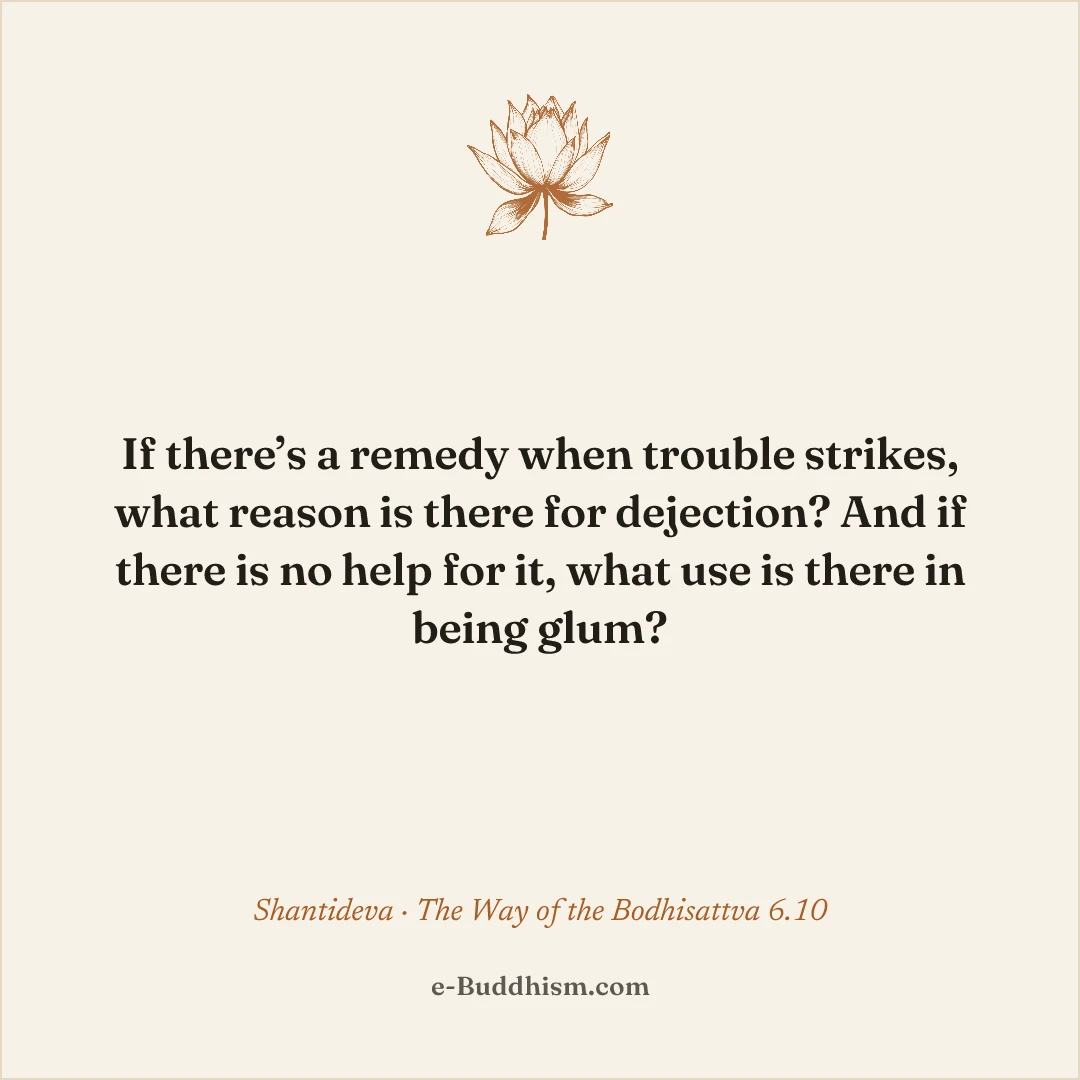 Shareable quote card: 'If there's a remedy when trouble strikes, what reason is there for dejection? And if there is no help for it, what use is there in being glum?' — Shantideva 6.10.