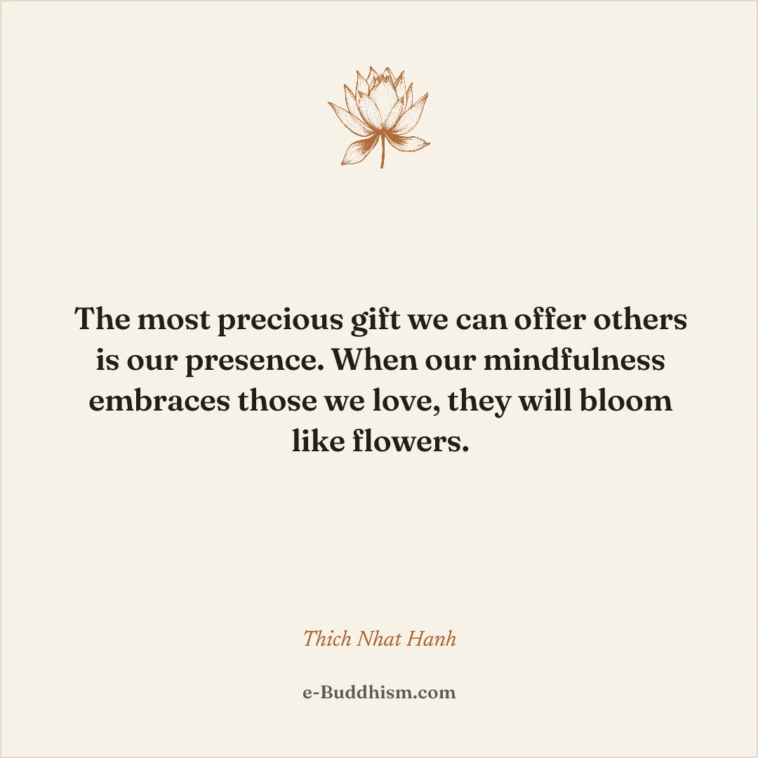 Shareable quote card: 'The most precious gift we can offer others is our presence. When our mindfulness embraces those we love, they will bloom like flowers.' — Thich Nhat Hanh.